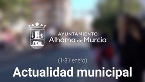 VÍD Lo más destacado del Ayuntamiento de Alhama este enero